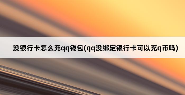 没银行卡怎么充qq钱包(qq没绑定银行卡可以充q币吗) 