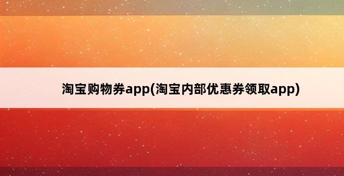 淘宝购物券app(淘宝内部优惠券领取app) 