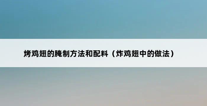 烤鸡翅的腌制方法和配料（炸鸡翅中的做法） 