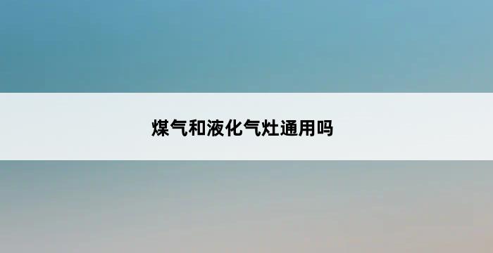 煤气和液化气灶通用吗 