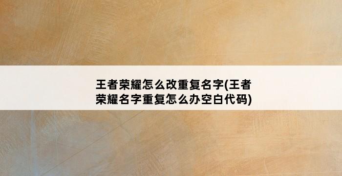 王者荣耀怎么改重复名字(王者荣耀名字重复怎么办空白代码) 