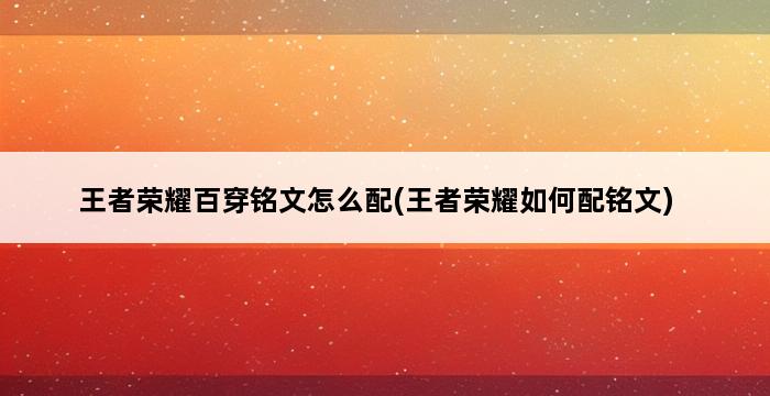 王者荣耀百穿铭文怎么配(王者荣耀如何配铭文) 