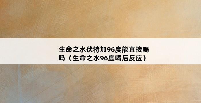 生命之水伏特加96度能直接喝吗（生命之水96度喝后反应） 