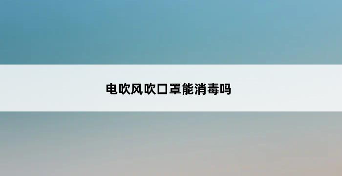 电吹风吹口罩能消毒吗 