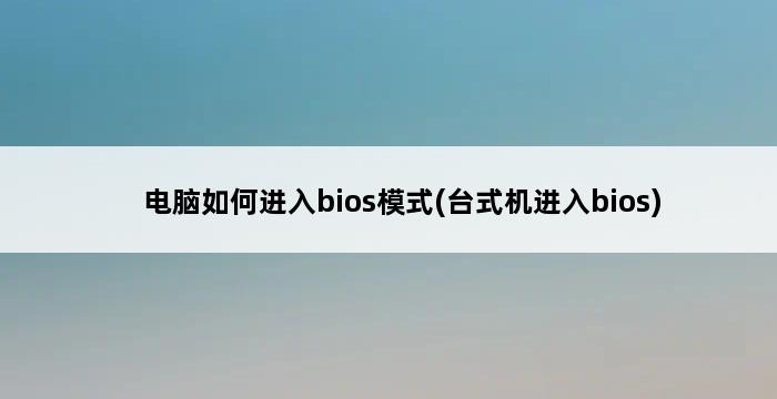 电脑如何进入bios模式(台式机进入bios) 