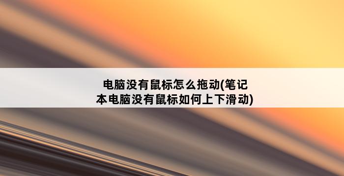 电脑没有鼠标怎么拖动(笔记本电脑没有鼠标如何上下滑动) 