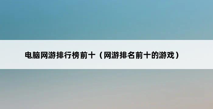 电脑网游排行榜前十（网游排名前十的游戏） 