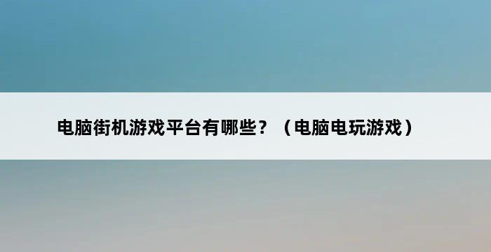 电脑街机游戏平台有哪些？（电脑电玩游戏） 