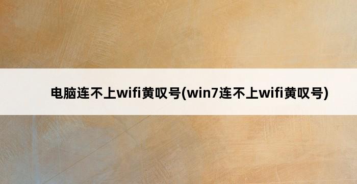 电脑连不上wifi黄叹号(win7连不上wifi黄叹号) 