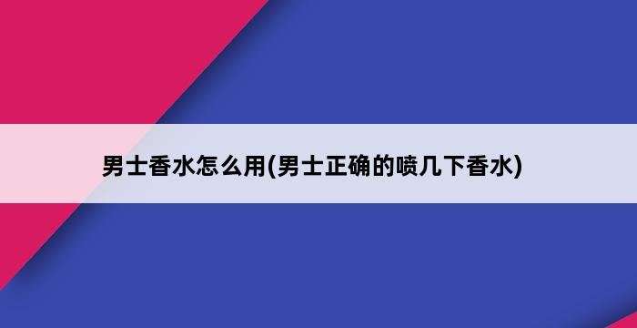 男士香水怎么用(男士正确的喷几下香水) 