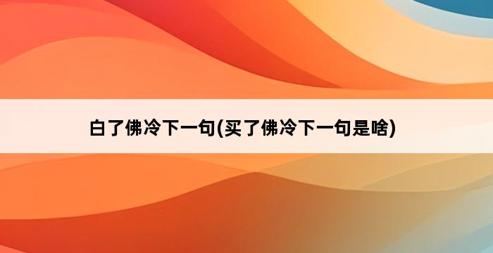 白了佛冷下一句(买了佛冷下一句是啥) 