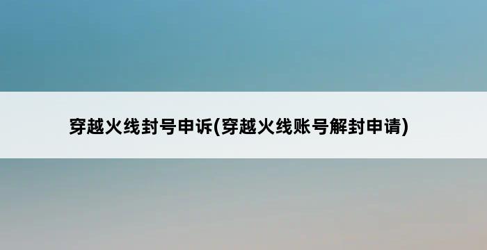 穿越火线封号申诉(穿越火线账号解封申请) 