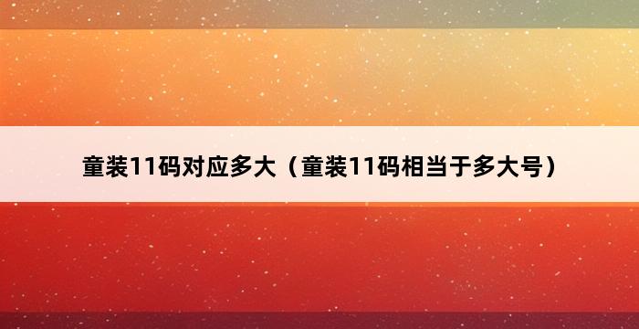 童装11码对应多大（童装11码相当于多大号） 