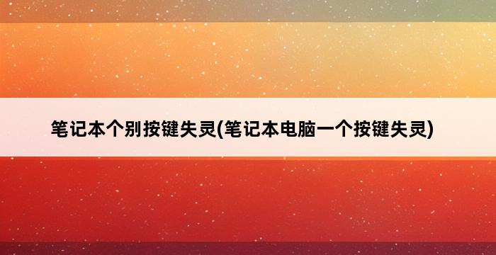 笔记本个别按键失灵(笔记本电脑一个按键失灵) 