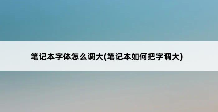 笔记本字体怎么调大(笔记本如何把字调大) 