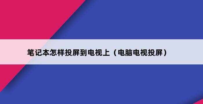 笔记本怎样投屏到电视上（电脑电视投屏） 