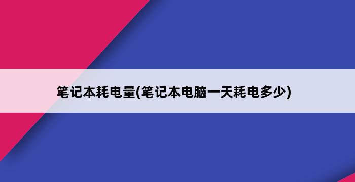 笔记本耗电量(笔记本电脑一天耗电多少) 