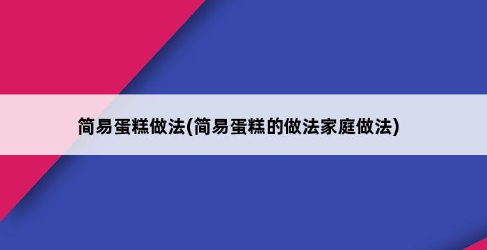 简易蛋糕做法(简易蛋糕的做法家庭做法) 