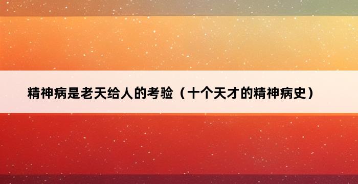 精神病是老天给人的考验（十个天才的精神病史） 