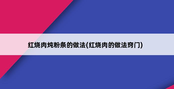 红烧肉炖粉条的做法(红烧肉的做法窍门) 