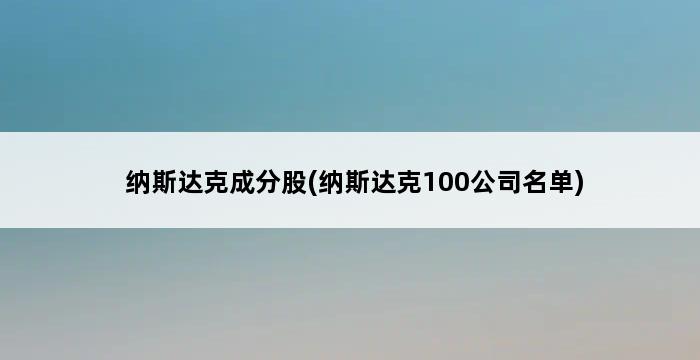 纳斯达克成分股(纳斯达克100公司名单) 