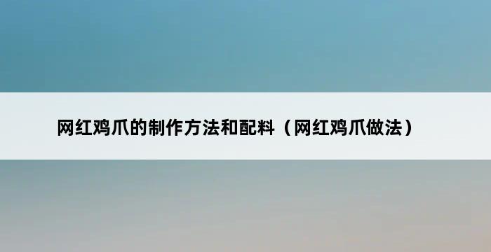 网红鸡爪的制作方法和配料（网红鸡爪做法） 