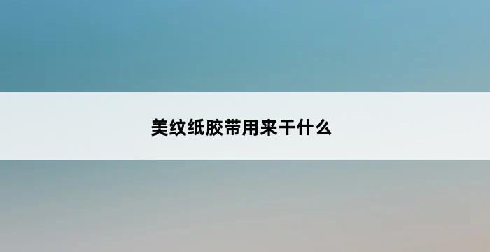 美纹纸胶带用来干什么 