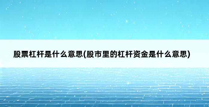 股票杠杆是什么意思(股市里的杠杆资金是什么意思) 