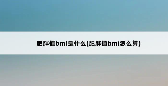 肥胖值bml是什么(肥胖值bmi怎么算) 