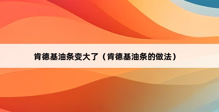 肯德基油条变大了（肯德基油条的做法） 