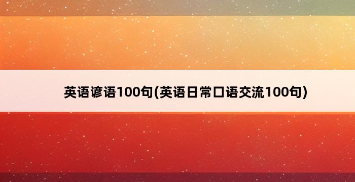 英语谚语100句(英语日常口语交流100句) 