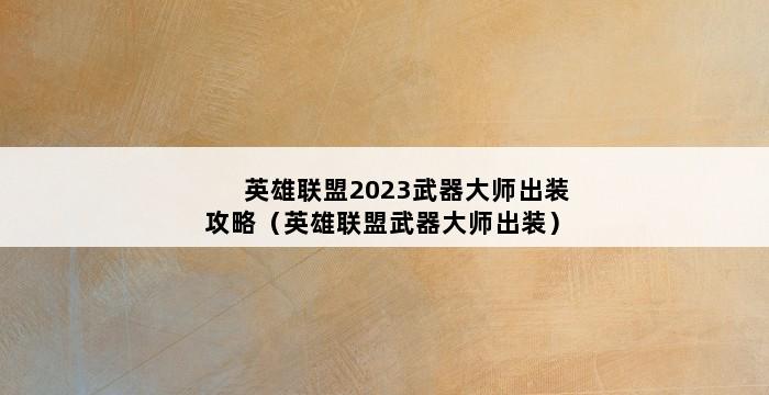 英雄联盟2023武器大师出装攻略（英雄联盟武器大师出装） 