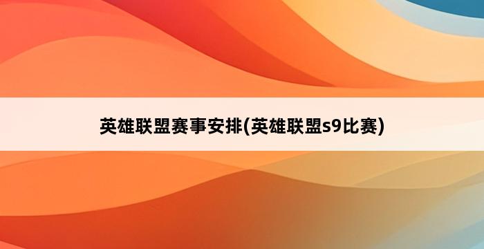 英雄联盟赛事安排(英雄联盟s9比赛) 