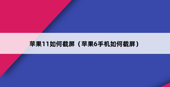 苹果11如何截屏（苹果6手机如何截屏） 