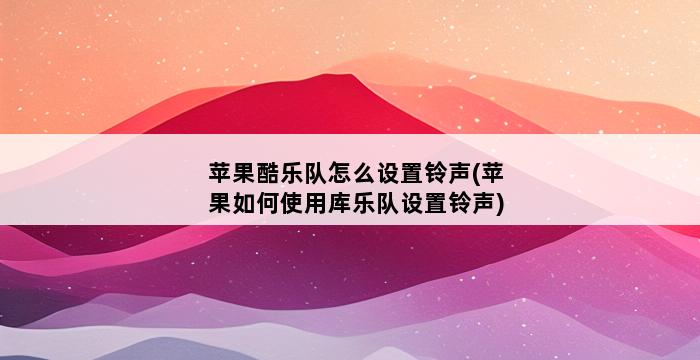 苹果酷乐队怎么设置铃声(苹果如何使用库乐队设置铃声) 