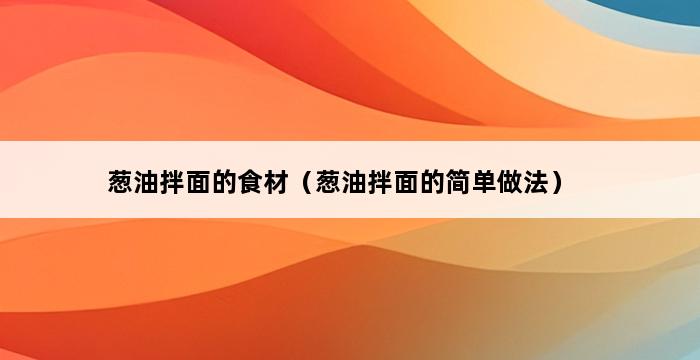 葱油拌面的食材（葱油拌面的简单做法） 