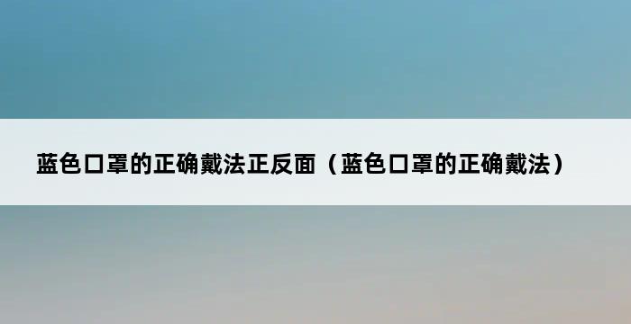 蓝色口罩的正确戴法正反面（蓝色口罩的正确戴法） 