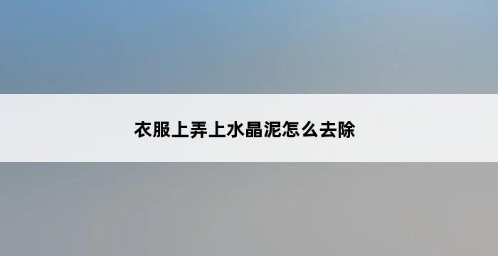 衣服上弄上水晶泥怎么去除 