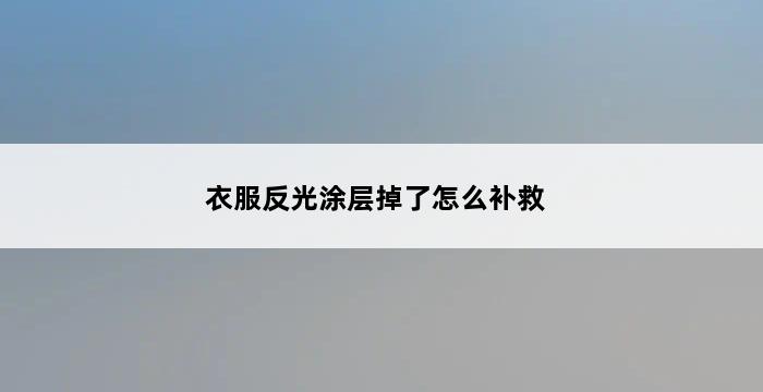 衣服反光涂层掉了怎么补救 