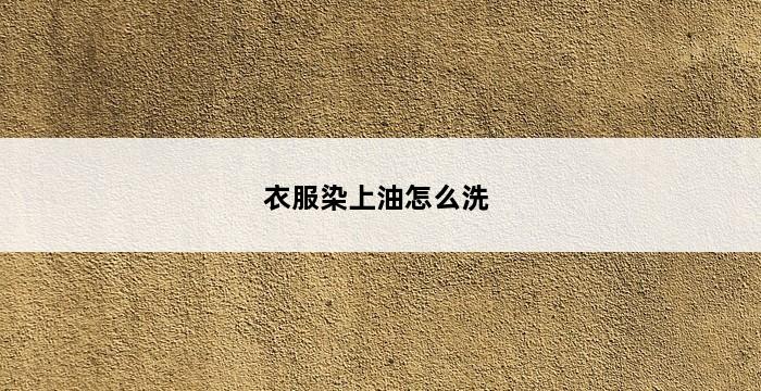 衣服染上油怎么洗 