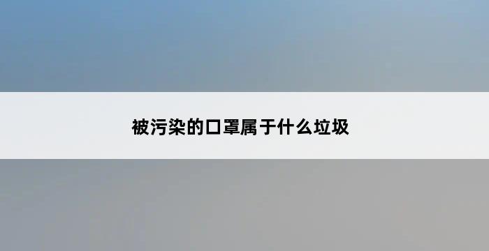 被污染的口罩属于什么垃圾 