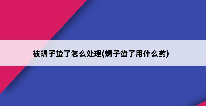 被蝎子蛰了怎么处理(蝎子蛰了用什么药) 