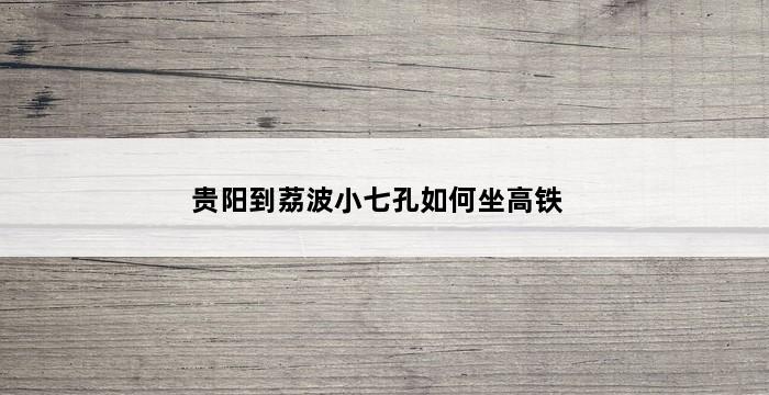 贵阳到荔波小七孔如何坐高铁 