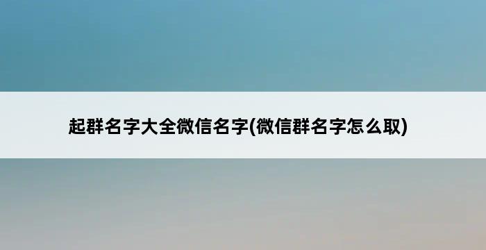 起群名字大全微信名字(微信群名字怎么取) 