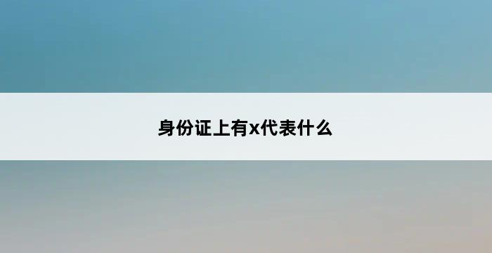 身份证上有x代表什么 