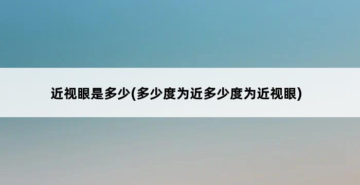 近视眼是多少(多少度为近多少度为近视眼) 