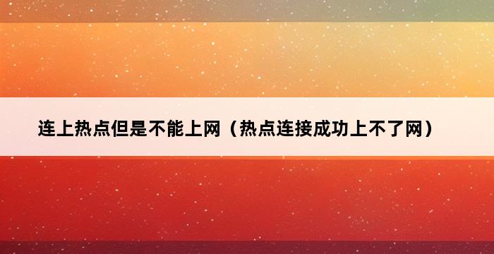 连上热点但是不能上网（热点连接成功上不了网） 