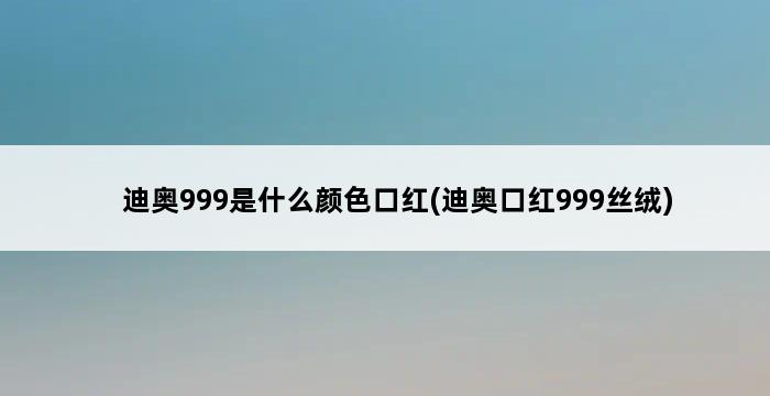 迪奥999是什么颜色口红(迪奥口红999丝绒) 