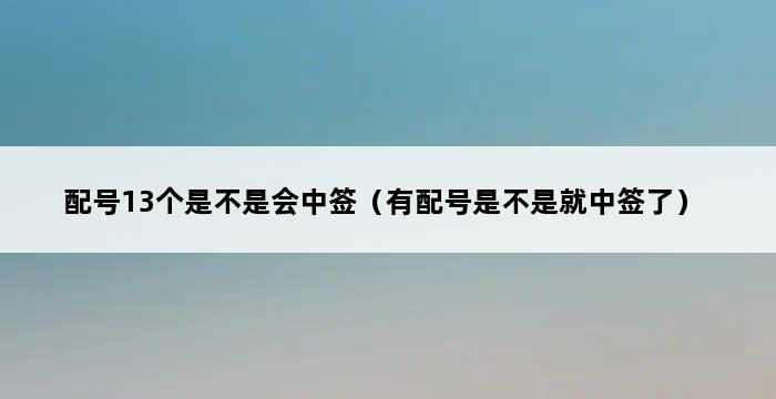 配号13个是不是会中签（有配号是不是就中签了） 