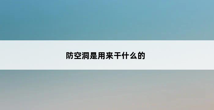 防空洞是用来干什么的 